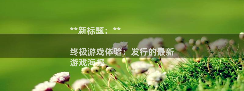 顺盈网络科技有限公司电话：**新标题：**

终极游戏体验：发行的最新
游戏海报