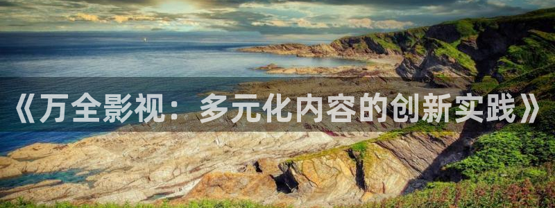yy4480首播影院：《万全影视：多元化内容的创新实践》